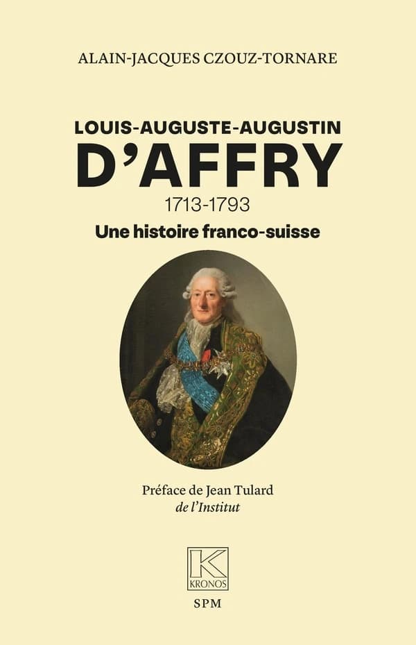 Louis-Auguste-Augustin D Affry : 1713-1793 une histoire franco-suisse