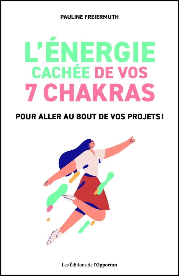 L'énergie cachée de vos 7 chakras : pour aller au bout de vos projets !