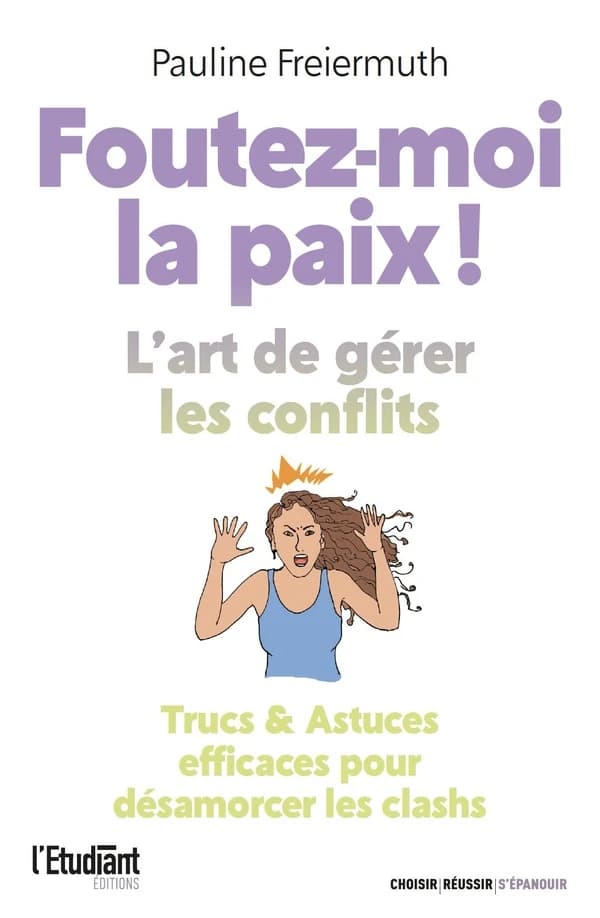 Foutez-moi la paix ! : l'art de gérer les conflits, trucs & astuces efficaces pour désamorcer les clashs