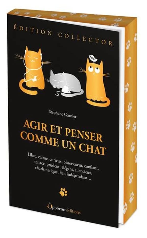 Agir et penser comme un chat : libre, calme, curieux, observateur, confiant, tenace, prudent, élégant, silencieux, charismatique, fier, indépendant (Éd. collector) Stéphane Garnier