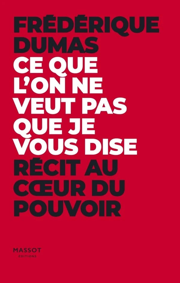 Ce que l'on ne veut pas que je vous dise : Récit au cœur du pouvoir