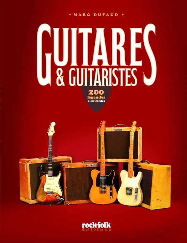 Guitares & guitaristes : 200 légendes à six cordes