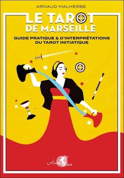 Le tarot de Marseille : guide pratique & d'interprétations du tarot initiatique