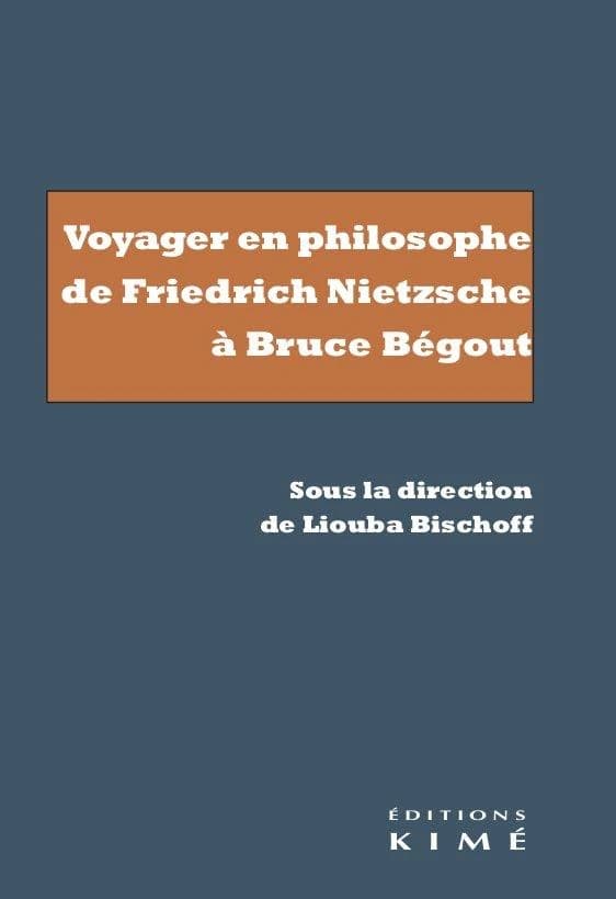Voyager en philosophe de Friedrich Nietzsche à Bruce Bégout
