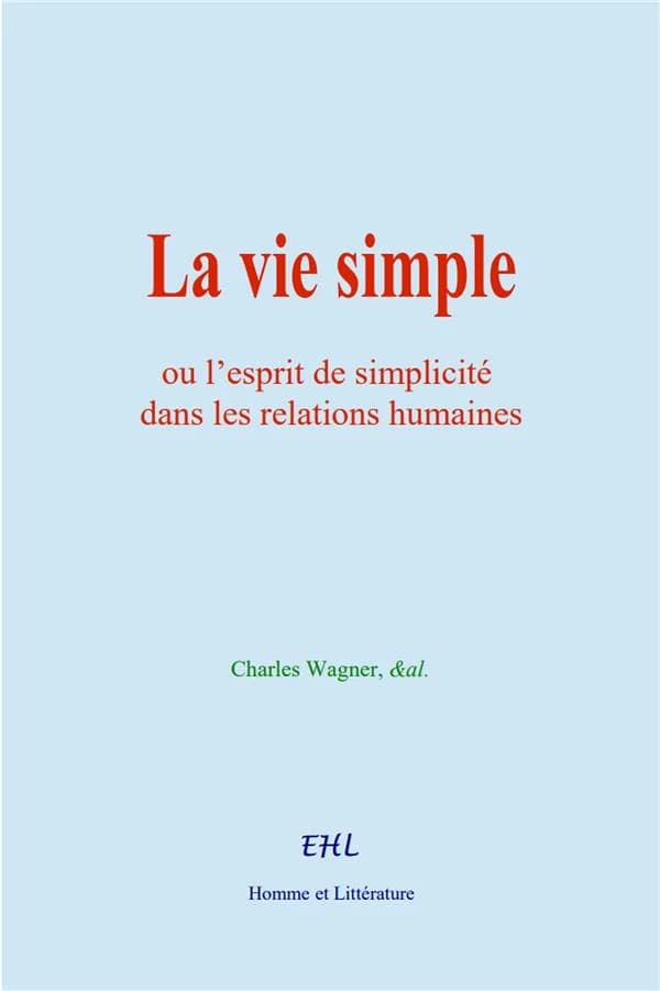 La vie simple : ou l'esprit de simplicité dans les relations humaines