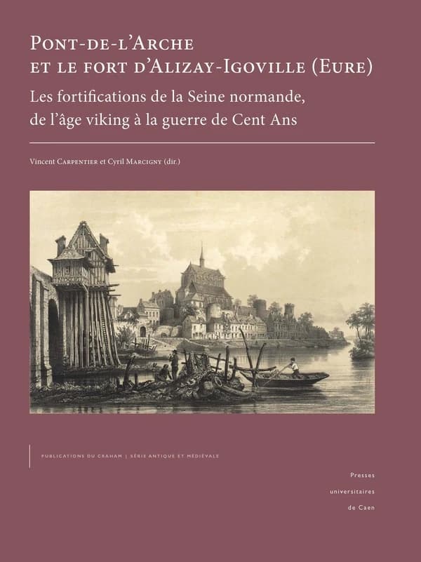 Pont-de-l'Arche et le fort d'Alizay-Igoville, Eure : les fortifications de la Seine normande, de l'âge viking à la guerre de Cent Ans