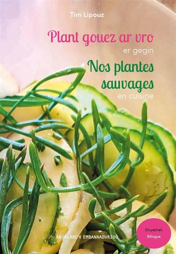 Plant gouez ar vro er gegin ([Éd.] bilingue = Divyezhek) Tim Lipouz : Nos plantes sauvages en cuisine