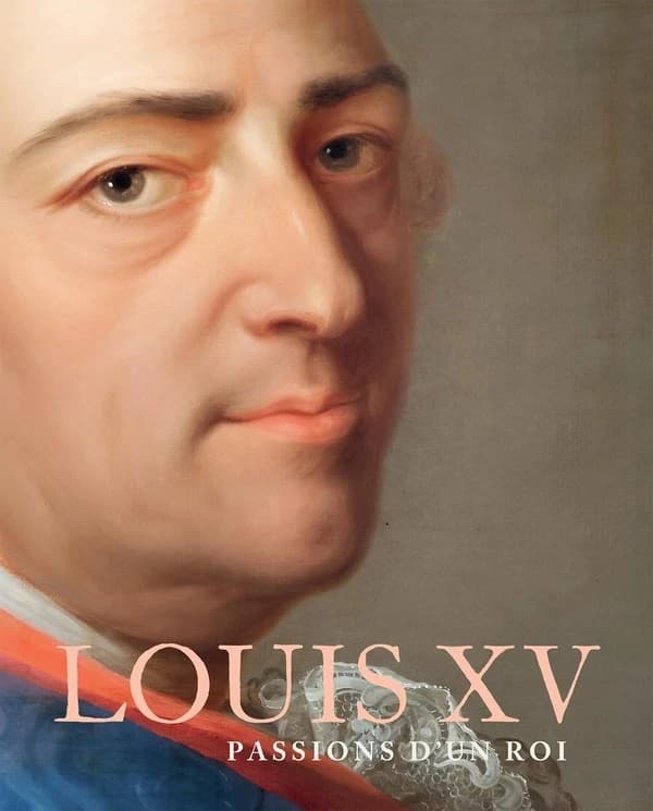 Louis XV : passions d'un roi : 1710-1774 : [exposition, Château de Versailles, 18 octobre 2022-19 février 2023]
