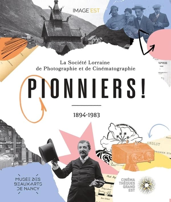 Pionniers ! : la Société lorraine de photographie et de cinématographie, 1894-1983 : [exposition, Nancy, Musée des beaux-arts de Nancy, 24 octobre 2024-2 février 2025]