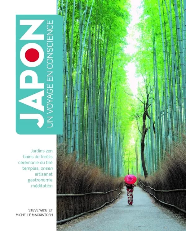 Japon : un voyage en conscience : jardins zen, bains de forêt, cérémonies du thé, temples, onsen, artisanat, gastronomie, méditation