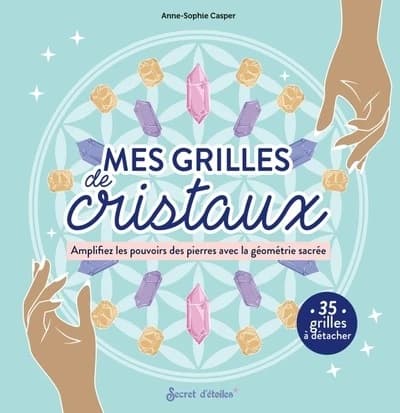 Grilles de cristaux : Amplifiez les pouvoirs des pierres avec la géométrie sacrée