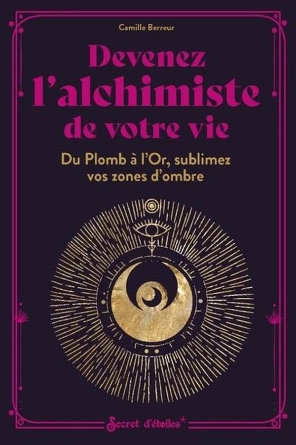 Devenez l'alchimiste de votre vie : du plomb à l'or, sublimez vos zones d'ombre