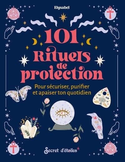 101 rituels de protection : Pour sécuriser, puriifer et apaiser ton quotidien