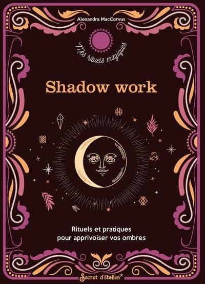 Shadow Work : Rituels et pratiques pour apprivoiser vos ombres
