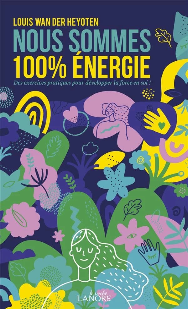 Nous sommes 100 % énergie : des exercices pratiques pour développer la force en soi !