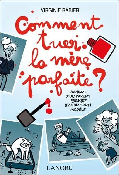 Comment tuer la mère parfaite ? : Journal d'un parent presque (pas du tout) modèle