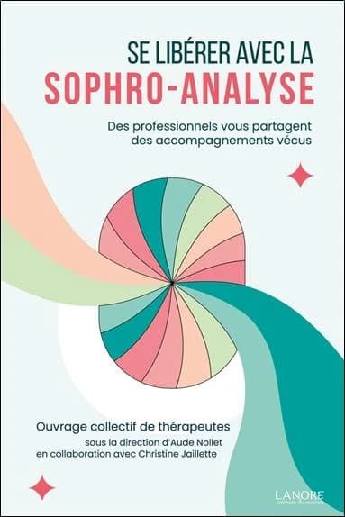 Se libérer avec la sophro-analyse : Des professionnels vous partagent des accompagnements vécus