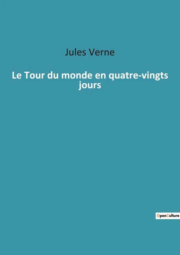 Le Tour du monde en quatre-vingts jours : Une aventure palpitante à travers le globe en un temps record