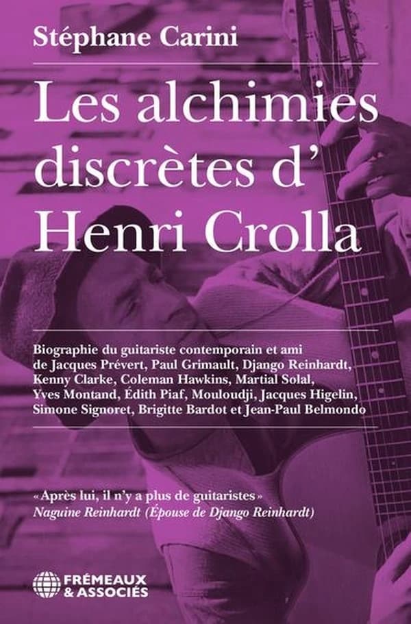 Les alchimies discrètes d'Henri Crolla : biographie du guitariste contemporain et ami de Jacques Prévert, Paul Grimault, Django Reinhardt...