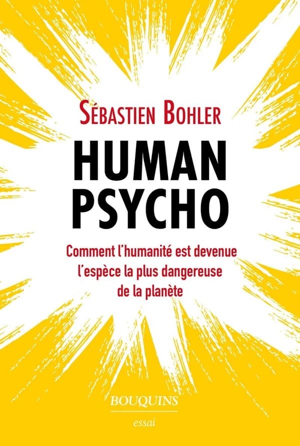 Human psycho : comment l'humanité est devenue l'espèce la plus dangereuse de la planète : essai