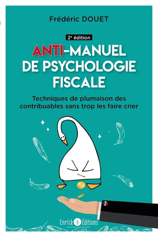 Anti-manuel de psychologie fiscale : techniques de plumaison des contribuables sans trop les faire crier (2e éd.) Frédéric Douet,...