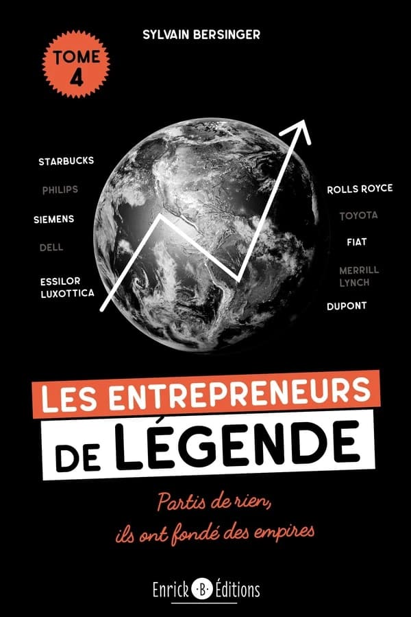 Les entrepreneurs de légende. Tome 4 : partis de rien, ils ont fondé des empires : Starbucks, Philips, Rolls Royce, Siemens, Toyota, Dell, Fiat, Essilor Luxottica, Merrill Lynch, Dupont
