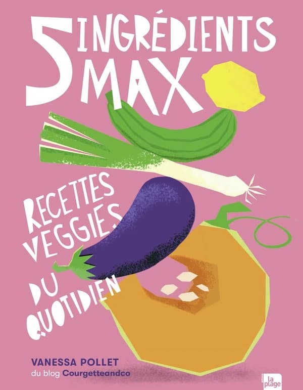 5 ingrédients max : recettes veggies du quotidien