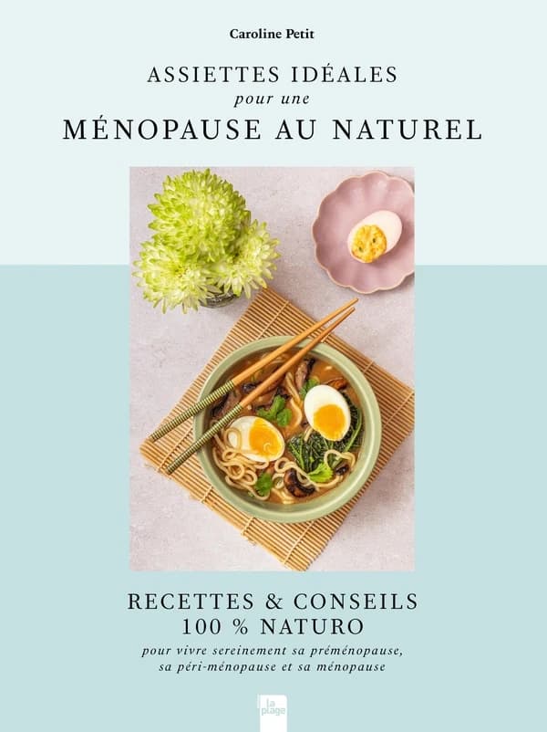 Assiettes idéales pour une ménopause au naturel : recettes & conseils 100% naturo pour bien vivre sa préménopause, sa péri-ménopause et sa ménopause