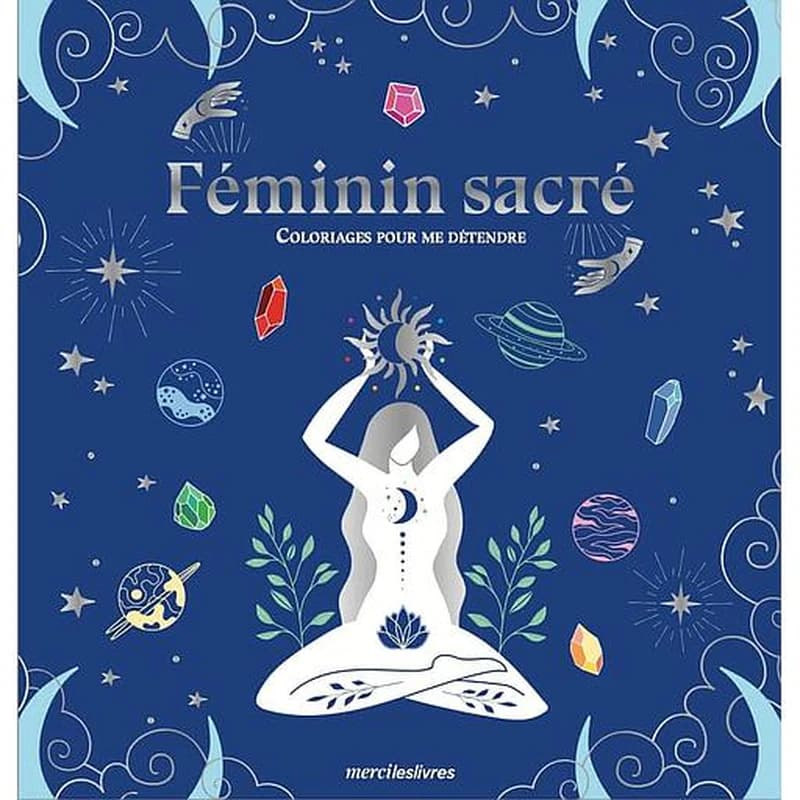Féminin sacré : coloriages pour me détendre : [Album à colorier]
