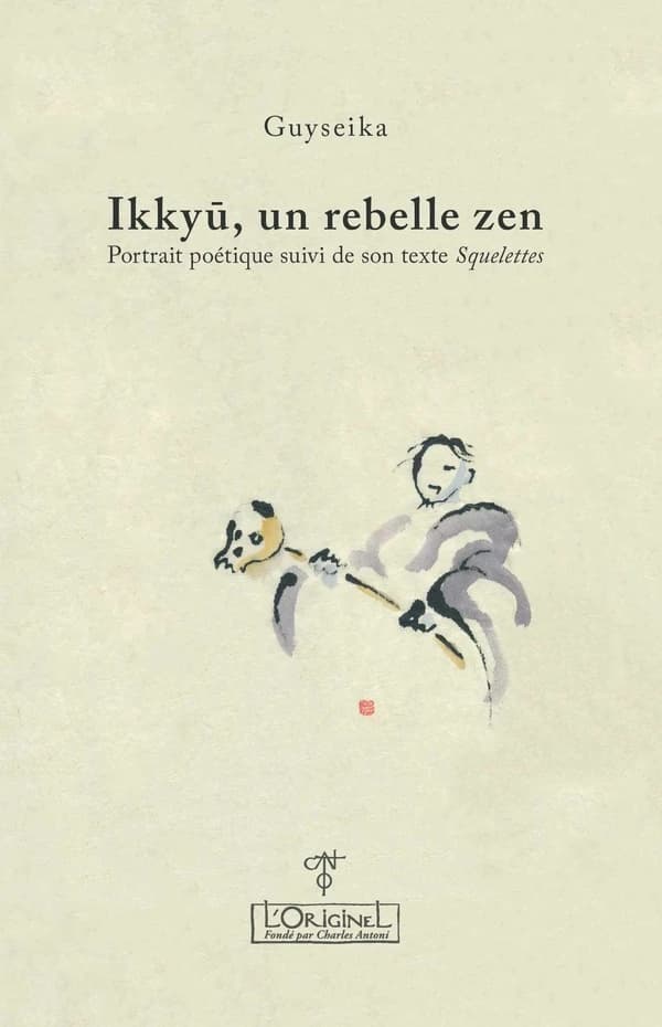 Ikkyū, un rebelle zen : portrait poétique suivi de son texte "Squelettes"