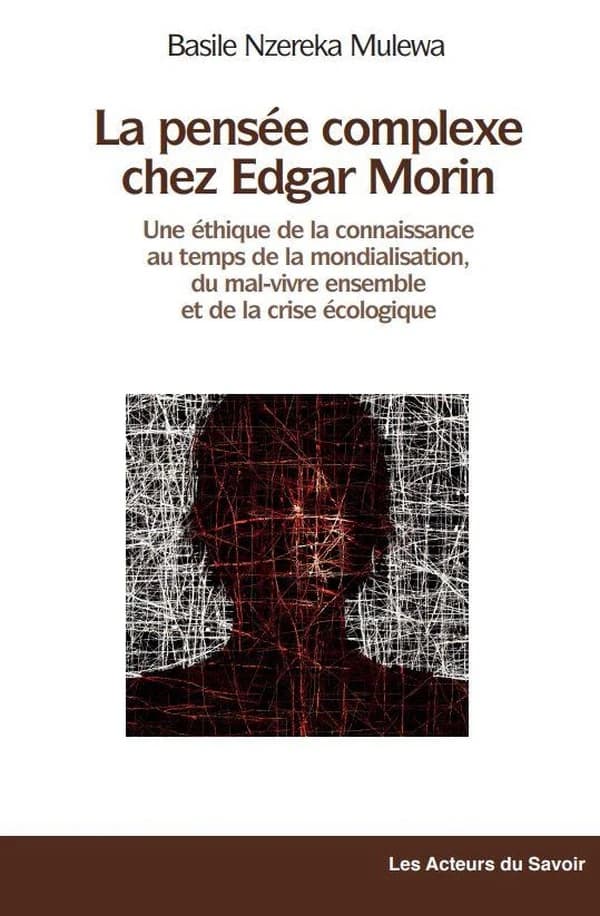 La pensée complexe chez Edgar Morin : une éthique de la connaissance au temps de la mondialisation, du mal-vivre ensemble et de la crise écologique