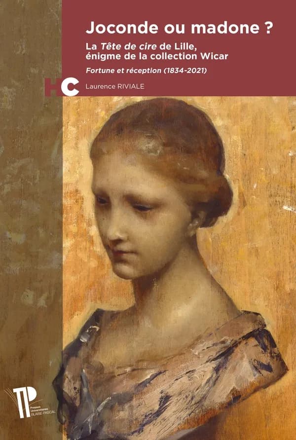 Joconde ou madone ? : la "Tête de cire" de Lille, énigme de la collection Wicar : fortune et réception, 1834-2021