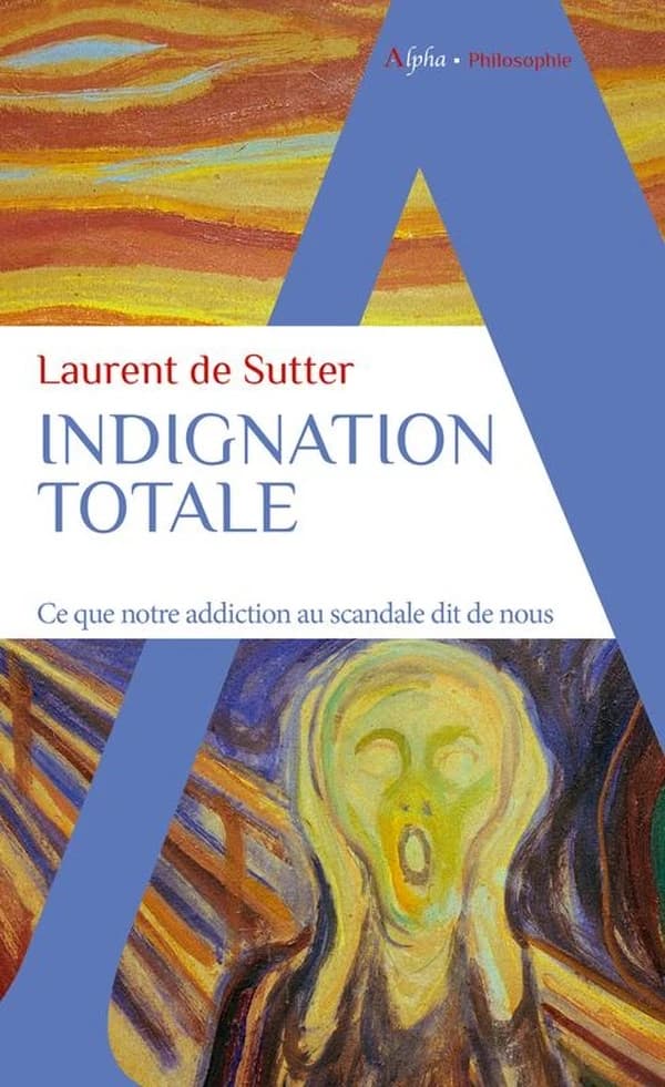 Indignation totale : ce que notre addiction au scandale dit de nous ([Nouvelle éd.]) Laurent de Sutter