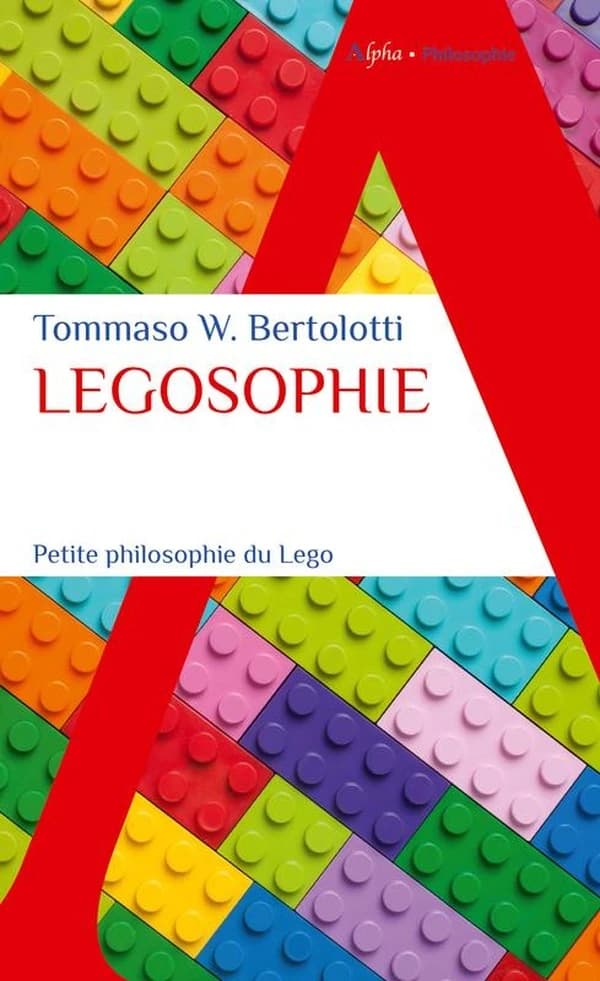 Legosophie : petite philosophie du lego ([Nouvelle éd.]) Tommaso W. Bertolotti