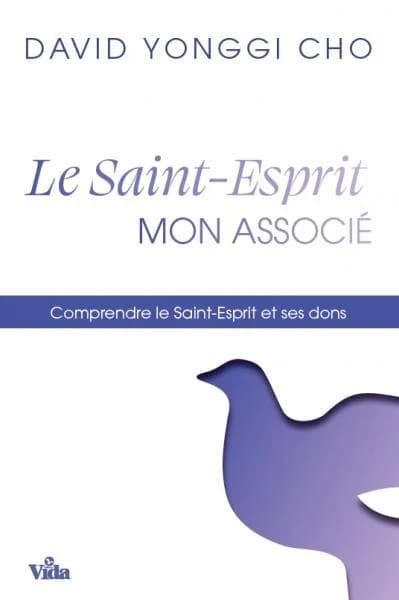 Le Saint-Esprit mon associé : comprendre le Saint-Esprit et ses dons... (Éd. revue) David Yonggi Cho