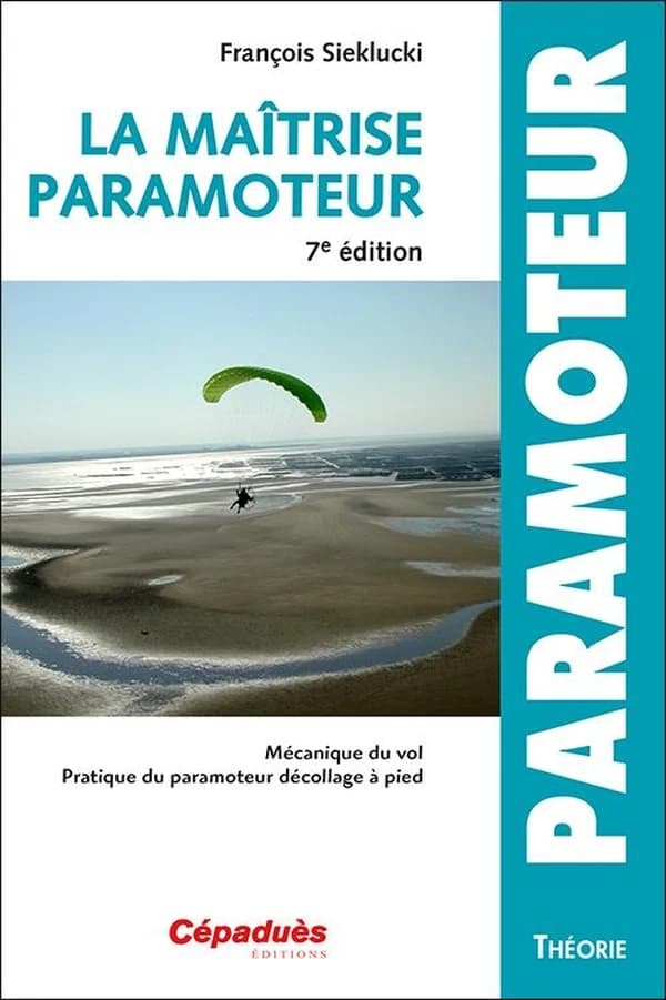 La maîtrise paramoteur : mécanique du vol, pratique du paramoteur, décollage à pied (7e éd.) François Sieklucki