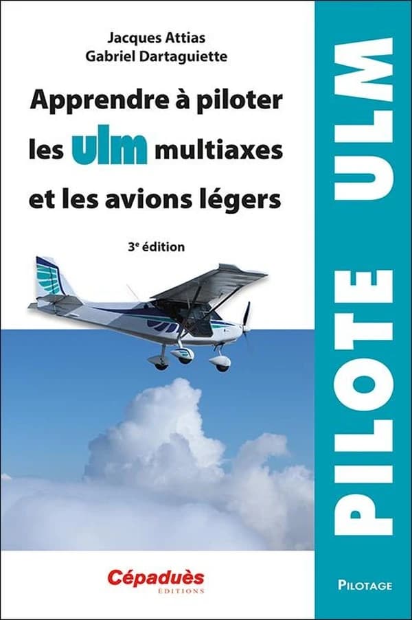 Apprendre à piloter les ULM multiaxes et les avions légers (3e éd. mise à jour) Jacques Attias, Gabriel Dartaguiette