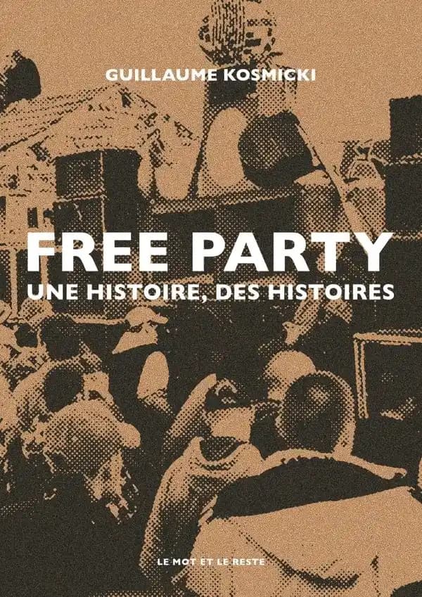 Free Party : une histoire, des histoires ([Nouvelle éd.]) Guillaume Kosmicki