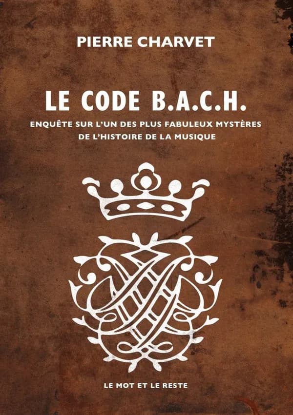 Code B.A.C.H. : Enquête sur l'un des plus fabuleux mystères de l'histoire de la musique