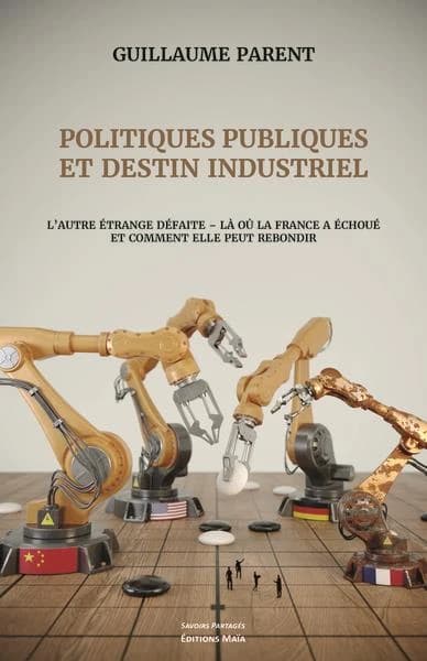 Politiques publiques et destin industriel : L'autre étrange défaite - Là où la France a échoué et comment elle peut rebondir