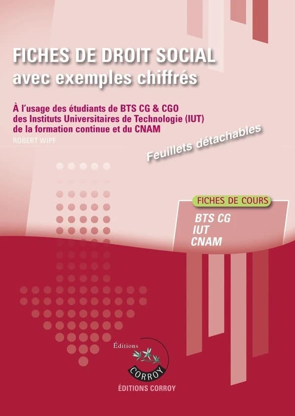 Fiches de droit social avec exemples chiffrés : à l'usage des étudiants de BTS CG, processus 4, des Instituts universitaires de technologie, IUT, de la formation continue et du CNAM des Master Ressources Humaines (Éd. 2024-2025) Robert Wipf,...