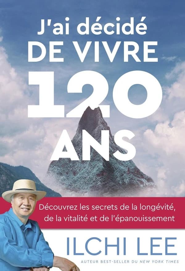 J'ai décidé de vivre 120 ans : découvrez les secrets de la longévité, de la vitalité et de l'épanouissement