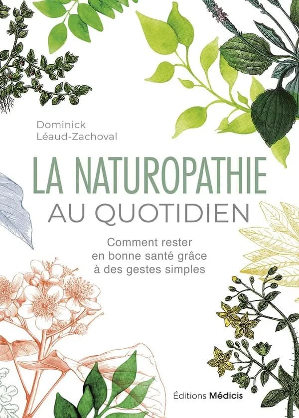 La naturopathie au quotidien : comment rester en bonne santé grâce à des gestes simples (6e éd. revue et augmentée) Dominick Léaud-Zachoval