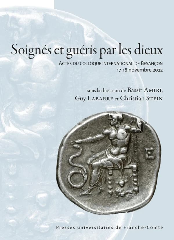 Soignés et guéris par les dieux : actes du colloque international de Besançon, 17-18 novembre 2022