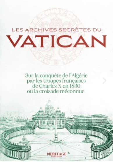 Les archives secrètes du Vatican sur la conquête de l'Algérie par les troupes françaises de Charles X en 1830 ou La croisade méconnue