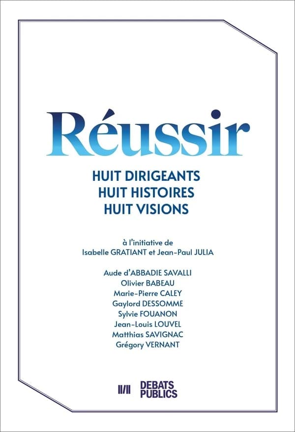 Réussir : Huit dirigeants, huit histoires, huit visions