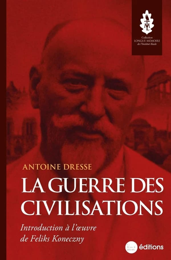 La guerre des civilisations : Introduction à l'oeuvre de Feliks Koneczny
