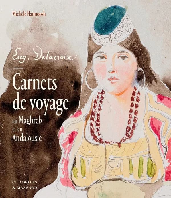 Eugène Delacroix : Carnets de voyage au Maghreb et en Andalousie