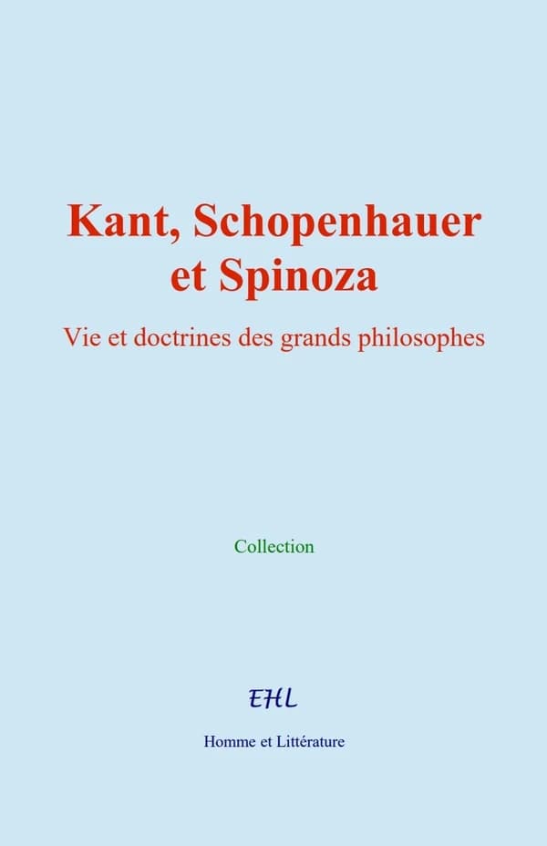Kant, Schopenhauer, et Spinoza : Vie et doctrines des grands philosophes