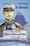 L'obstiné ou L'étonnant destin d'Albert Dubois-Pillet : fondateur de la société des artistes indépendants